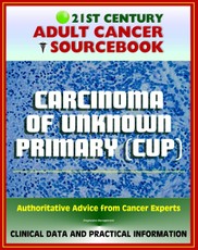 21st Century Adult Cancer Sourcebook: Carcinoma of Unknown Primary (CUP), Occult Primary Malignancy - Clinical Data for Patients, Families, and Physicians