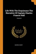 Life with the Esquimaux the Narrative of Captain Charles Francis Hall; Volume II