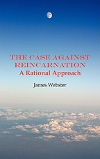 The Case Against Reincarnation - A Rational Approach