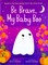 Be Brave, My Baby Boo
