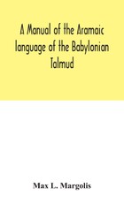 A Manual Of The Aramaic Language Of The Babylonian Talmud; Grammar, Chrestomathy And Glossaries