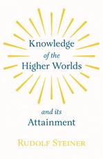 Knowledge of the Higher Worlds and Its Attainment
