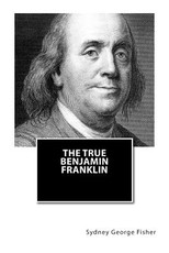 The True Benjamin Franklin