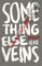 Something Else in My Veins