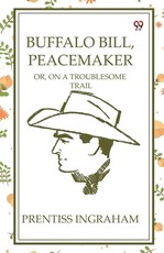 Buffalo Bill, Peacemaker Or, On A Troublesome Trail