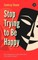 Stop Trying to Be Happy