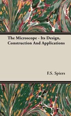 The Microscope - Its Design, Construction And Applications