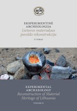 Eksperimentinė archeologija. Experimental archaeology.  Lietuvos materialaus paveldo rekonstrukcija. II tomas