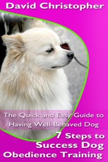 7 Steps to Success Dog Obedience Training: The Quick and Easy Guide to Having Well-Behaved Dog