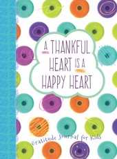 A Thankful Heart Is a Happy Heart: A Gratitude Journal for Kids