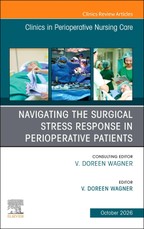 Navigating the Surgical Stress Response in Perioperative Patients, An issue of Clinics in Perioperative Nursing Care