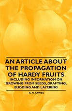 An Article about the Propagation of Hardy Fruits - Including Information on Growing from Seeds, Grafting, Budding and Layering