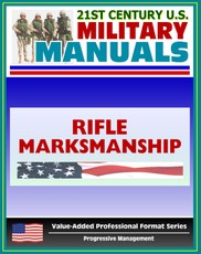 21st Century U.S. Military Manuals: Rifle Marksmanship Field Manual (M16A1, M16A2/3, M16A4, and M4 Carbine) FM 3-22.9 - FM 23-9 (Value-Added Professional Format Series)