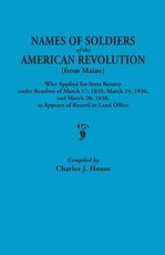 Names of Soldiers of the American Revolution [From Maine] Who Applied for State Bounty Under Resolves of the March 17,1835, March 24, 1836, and March