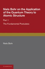 Niels Bohr on the Application of the Quantum Theory to Atomic Structure, Part 1, the Fundamental Postulates