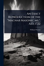 An Exact Reproduction of the "Macnab Masonic ms.", A.D. 1722