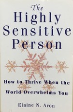 The highly sensitive person: how to thrive when the world overwhelms you