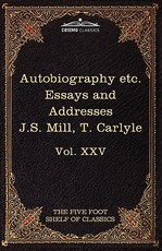 Autobiography of J.S. Mill & on Liberty; Characteristics, Inaugural Address at Edinburgh & Sir Walter Scott
