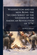 Washington and his men. Being the "second Series" of the Legends of the American Revolution of "1776"