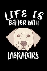 Life Is Better With Labradors