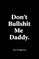 Don't Bullshit Me Daddy