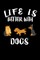Life Is Better With Dogs