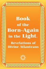 Book of the Born-Again in the Light. Revelations of Divine Atlanteans