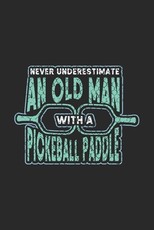 Never Underestimate An Old Man With A Pickeball Paddle