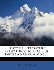 Historia Litteraturae Graecae in Svecia, AB Ejus Initiis Ad Annum MDCL....