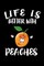 Life Is Better With Peaches