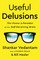 Useful Delusions: The Power and Paradox of the Self-Deceiving Brain