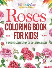 Roses Coloring Book For Kids! A Unique Collection Of Coloring Pages
