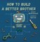 How To Build a Better Brother