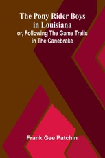 The Pony Rider Boys in Louisiana; or, Following the Game Trails in the Canebrake