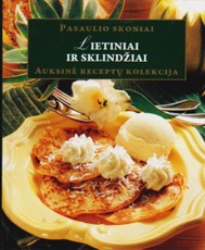 Lietiniai ir sklindžiai. Auksinė receptų kolekcija