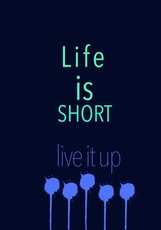 Life is Short live it up