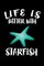 Life Is Better With Starfish