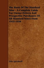 The Book of the Standard Nine - A Complete Guide for Owner-Drivers and Prospective Purchasers of All Standard Nines from 1932-1938