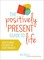 The Positively Present Guide to Life