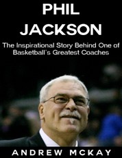 Phil Jackson: The Inspirational Story Behind One of Basketball's Greatest Coaches