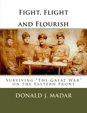 Fight, Flight and Flourish - Surviving "The Great War" on the Eastern Front