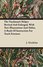 The Trackman's Helper Revised and Enlarged, with New Illustrations and Tables. a Book of Instruction for Track Foremen