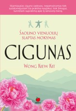 CIGUNAS. ŠAOLINO VIENUOLIŲ SLAPTAS MOKYMAS: atkurkite dvasios ir kūno harmoniją, pasitelkdami ciguną – laiko patikrintą streso valdymo ir netradicinio gydymo būdą!