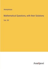 Mathematical Questions, with their Solutions