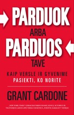 PARDUOK ARBA PARDUOS TAVE: kaip versle ir gyvenime pasiekti, ko norite