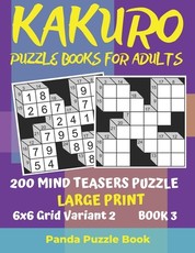 Kakuro Puzzle Books For Adults - 200 Mind Teasers Puzzle - Large Print - 6x6 Grid Variant 2 - Book 3