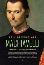 MACHIAVELLI. Gyvenimas ideologijos šešėlyje: autentiškais dokumentais ir istoriniais šaltiniais paremta studija apie neeilinio likimo asmenį, formavusį valstybę ir valstybės įtaką unikaliai asmenybei