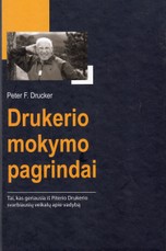 Drukerio mokymo pagrindai. Tai, kas geriausia iš Piterio Drukerio svarbiausių veikalų apie vadybą