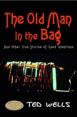 Old Man in the Bag and Other True Stories of Good Intentions