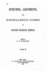 Speeches, arguments and miscellaneous papers of David Dudley Field
